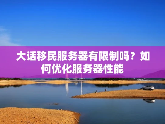大话移民服务器有限制吗？如何优化服务器性能