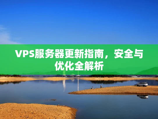VPS服务器更新指南，安全与优化全解析
