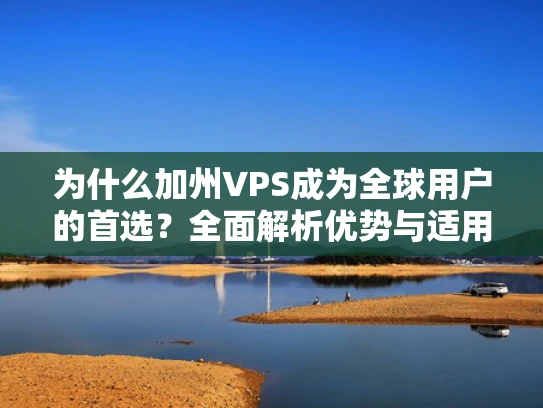 为什么加州VPS成为全球用户的首选？全面解析优势与适用场景