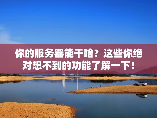 你的服务器能干啥？这些你绝对想不到的功能了解一下！