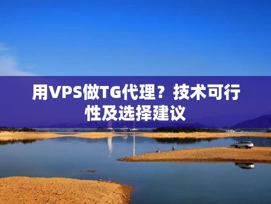 用VPS做TG代理？技术可行性及选择建议