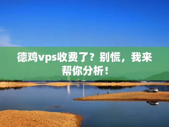 德鸡vps收费了？别慌，我来帮你分析！