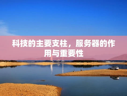 科技的主要支柱，服务器的作用与重要性