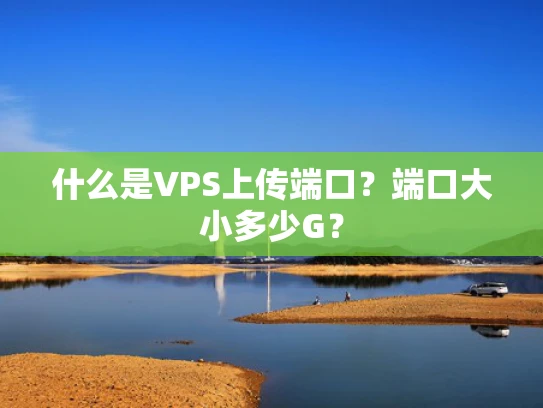 什么是VPS上传端口？端口大小多少G？