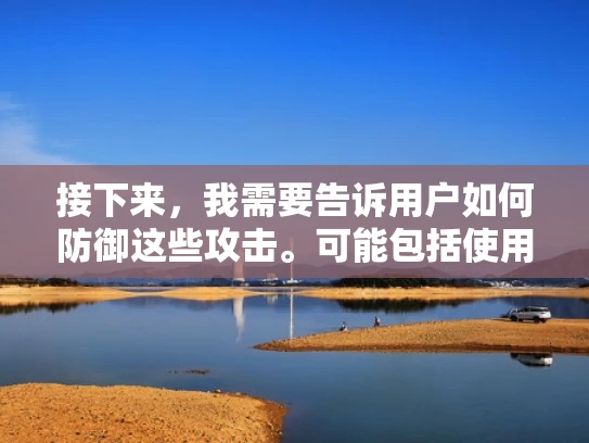 接下来，我需要告诉用户如何防御这些攻击。可能包括使用安全软件、配置防攻击插件，定期备份数据，设置访问控制。同时，还要提醒用户及时修复漏洞，定期进行安全测试