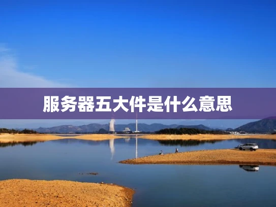 服务器五大件是什么意思