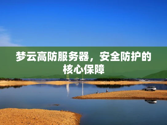 梦云高防服务器，安全防护的核心保障