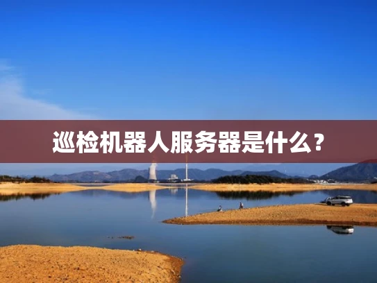 巡检机器人服务器是什么？