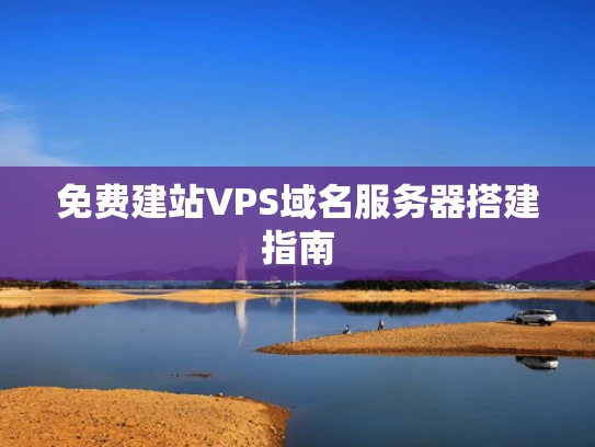 免费建站VPS域名服务器搭建指南