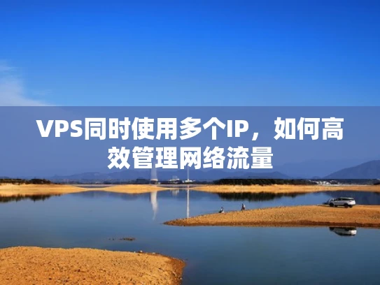 VPS同时使用多个IP，如何高效管理网络流量