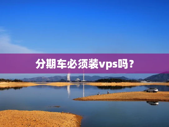 分期车必须装vps吗？