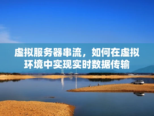 虚拟服务器串流，如何在虚拟环境中实现实时数据传输