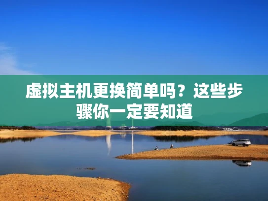 虚拟主机更换简单吗？这些步骤你一定要知道