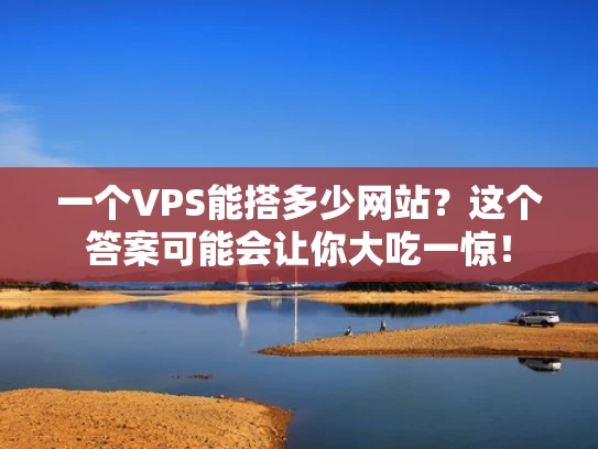 一个VPS能搭多少网站？这个答案可能会让你大吃一惊！