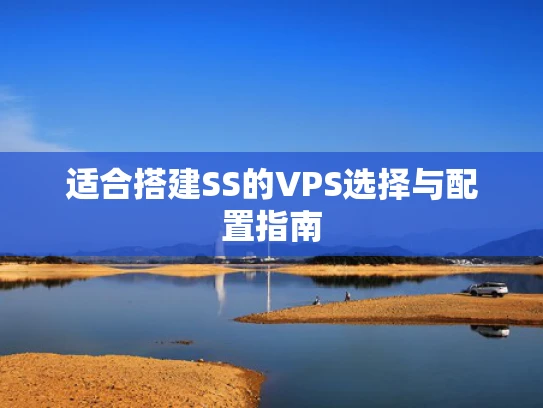 适合搭建SS的VPS选择与配置指南