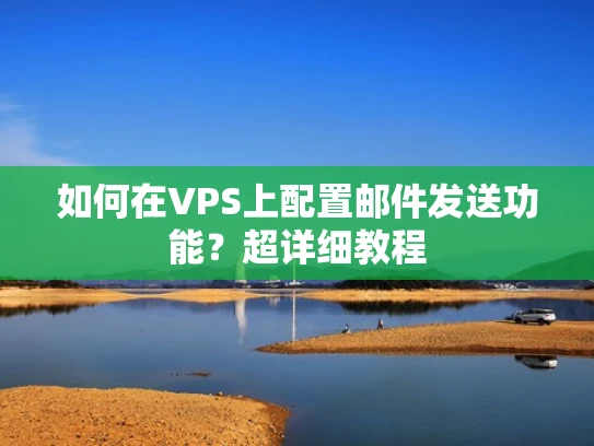 如何在VPS上配置邮件发送功能？超详细教程