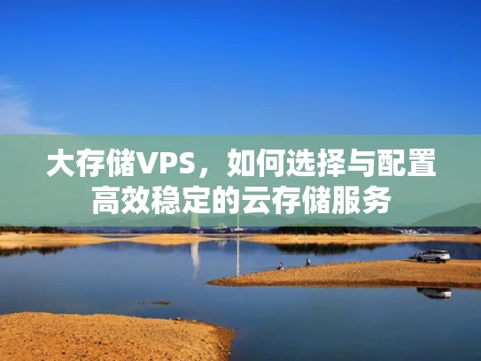大存储VPS，如何选择与配置高效稳定的云存储服务