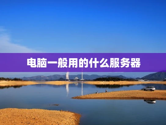 电脑一般用的什么服务器