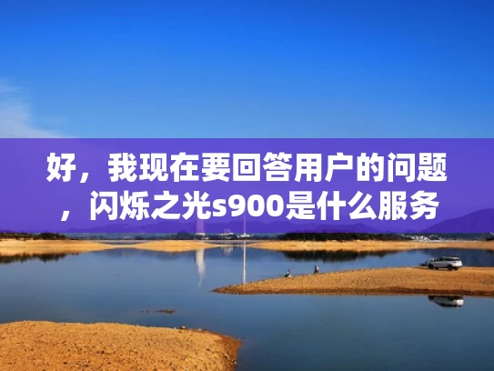好，我现在要回答用户的问题，闪烁之光s900是什么服务器。首先，我需要理解闪烁之光这个品牌。它是一家知名的服务器供应商，专注于为企业和高性能计算提供解决方案。S900应该是一个特定型号的服务器产品