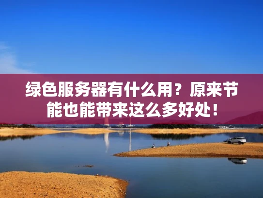 绿色服务器有什么用？原来节能也能带来这么多好处！