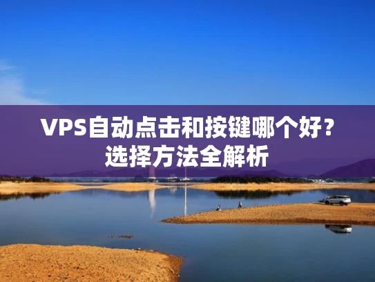 VPS自动点击和按键哪个好？选择方法全解析