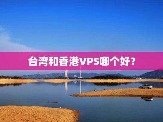 台湾和香港VPS哪个好？