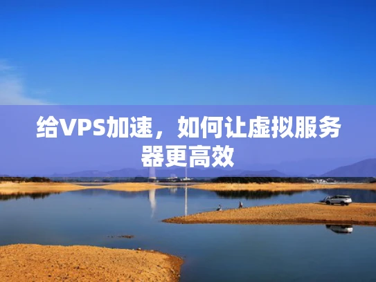 给VPS加速，如何让虚拟服务器更高效