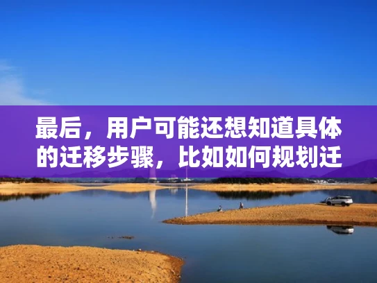 最后，用户可能还想知道具体的迁移步骤，比如如何规划迁移，如何测试迁移过程，以及如何监控迁移后的性能。这些都是用户在实际操作中可能会遇到的问题，所以提供一些实用的建议会很实用