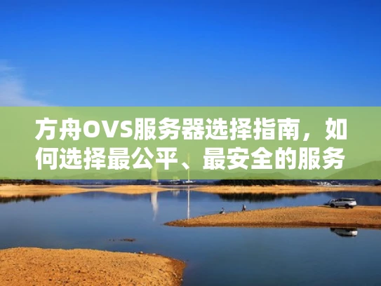 方舟OVS服务器选择指南，如何选择最公平、最安全的服务器