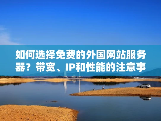 如何选择免费的外国网站服务器？带宽、IP和性能的注意事项
