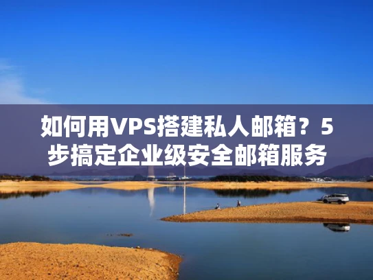 如何用VPS搭建私人邮箱？5步搞定企业级安全邮箱服务