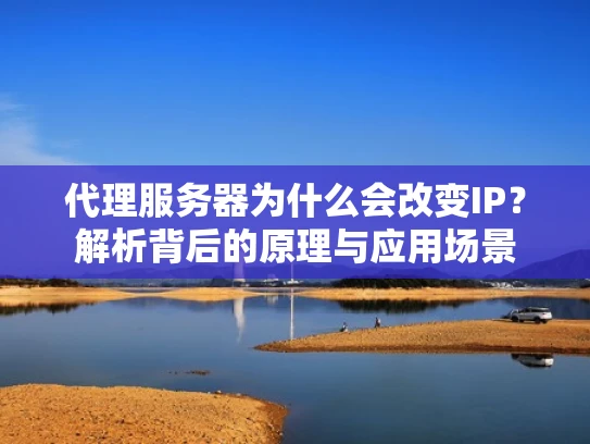 代理服务器为什么会改变IP？解析背后的原理与应用场景