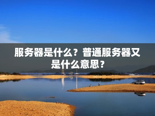 服务器是什么？普通服务器又是什么意思？