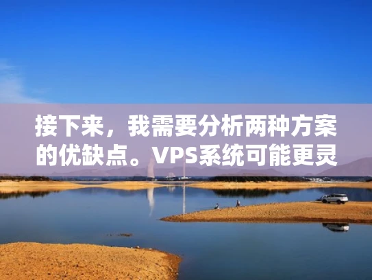 接下来，我需要分析两种方案的优缺点。VPS系统可能更灵活，可以定制监控内容，但需要定期维护和升级。而360全景摄像头则覆盖范围广，但可能需要更多的设备和安装工作