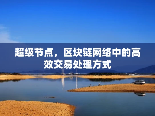 超级节点，区块链网络中的高效交易处理方式