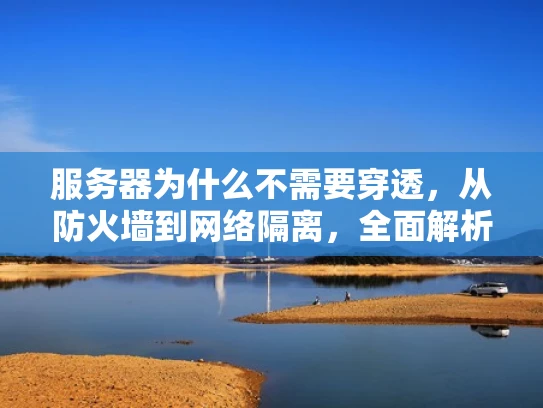 服务器为什么不需要穿透，从防火墙到网络隔离，全面解析