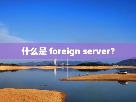 什么是 foreign server？