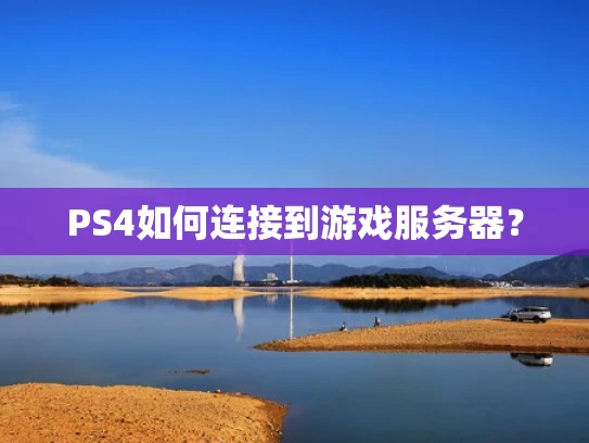 PS4如何连接到游戏服务器？