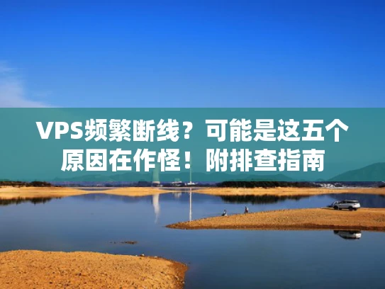 VPS频繁断线？可能是这五个原因在作怪！附排查指南