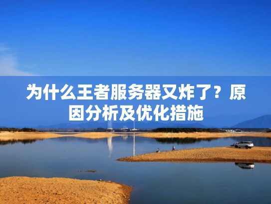 为什么王者服务器又炸了？原因分析及优化措施