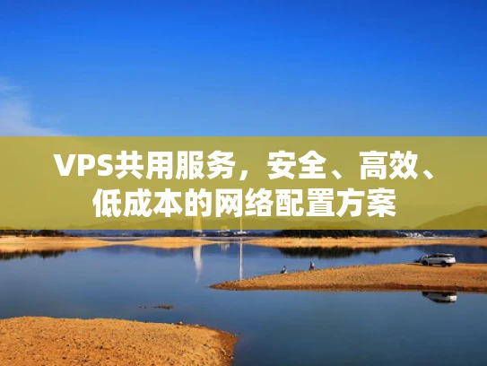 VPS共用服务，安全、高效、低成本的网络配置方案
