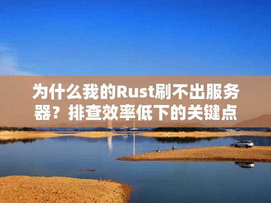 为什么我的Rust刷不出服务器？排查效率低下的关键点