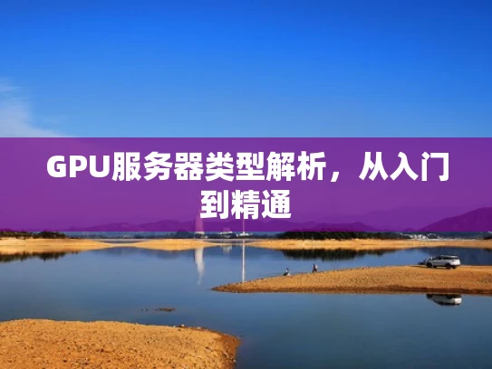 GPU服务器类型解析，从入门到精通