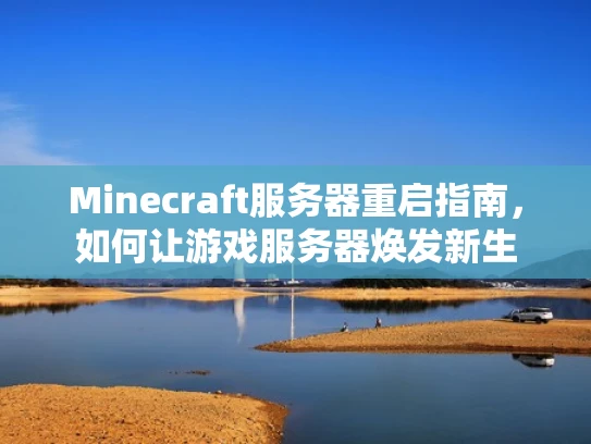 Minecraft服务器重启指南，如何让游戏服务器焕发新生