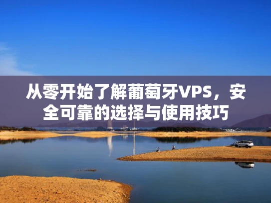 从零开始了解葡萄牙VPS，安全可靠的选择与使用技巧