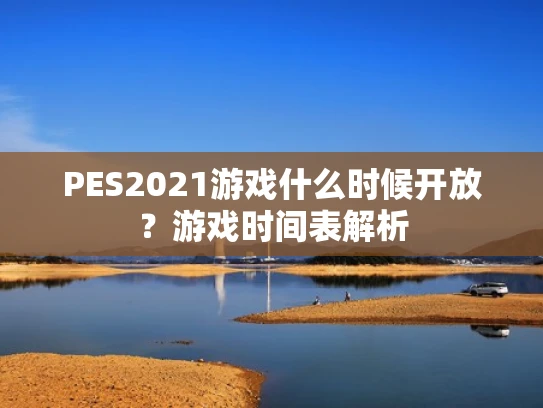 PES2021游戏什么时候开放？游戏时间表解析