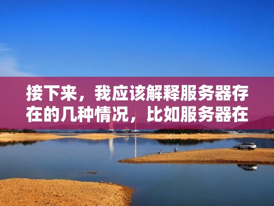 接下来，我应该解释服务器存在的几种情况，比如服务器在线但不可用，服务器配置问题，网络问题，软件配置错误等等。这样用户可以清楚地知道可能的原因，然后自己排查问题