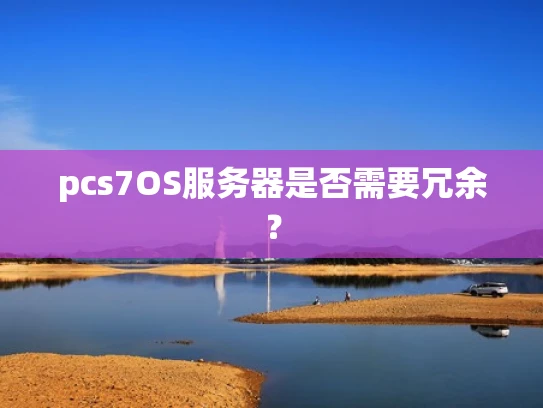pcs7OS服务器是否需要冗余？