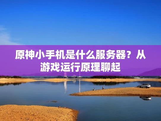 原神小手机是什么服务器？从游戏运行原理聊起