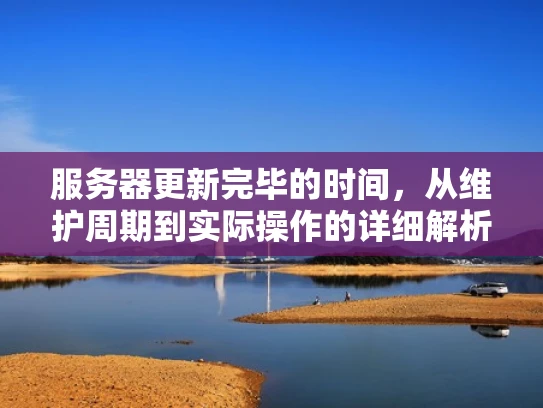 服务器更新完毕的时间，从维护周期到实际操作的详细解析